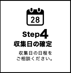 step4「収集日の確定」収集日の日程をご相談ください。