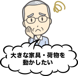 大きな家具・荷物を動かしたい